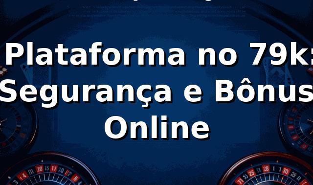 ⭐ Plataforma no 79k: Segurança e Bônus Online