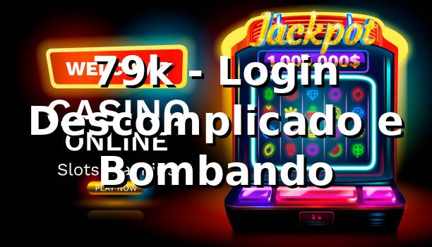 79k - Login Descomplicado e Bombando 🎰